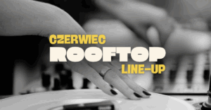 Czerwiec na Rooftop – dach Galerii Metropolia – Gdańsk Wrzeszcz